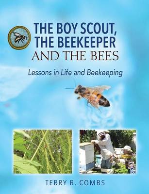 The Boy Scout, the Beekeeper and the Bees: Lessons in Life and Beekeeping (Paperback)