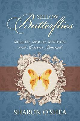 Yellow Butterflies: Miracles, Mercies, Mysteries and Lessons Learned (Paperback)