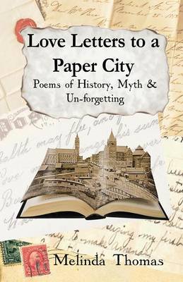 Love Letters to a Paper City: Poems of History, Myth and Un-forgetting (Paperback)