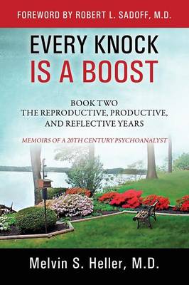 Every Knock Is a Boost: Book Two, the Reproductive, Productive, and Reflective Years - Memoirs of a 20th Century Psychoanalyst (Hardback)