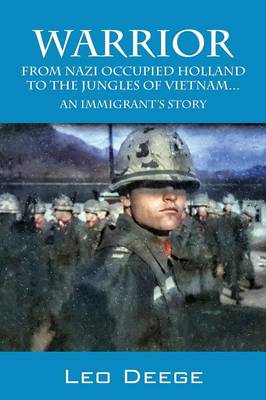 Warrior: From Nazi Occupied Holland to the Jungles of Vietnam...an Immigrant's Story (Paperback)