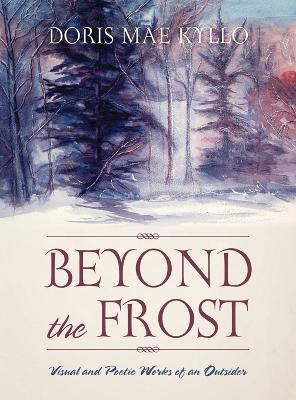 Beyond the Frost: Visual and Poetic Works of an Outsider (Hardback)