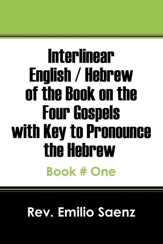 Interlinear English / Hebrew of the Book on the Four Gospels with Key to Pronounce the Hebrew: Book # One (Paperback)