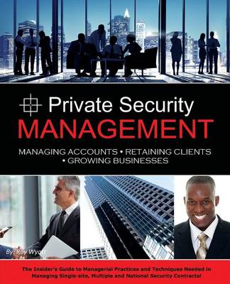 Private Security Management: Managing Accounts - Retaining Clients - Growing Businesses (Paperback)