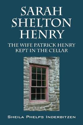 Sarah Shelton Henry: The Wife Patrick Henry Kept in the Cellar (Paperback)