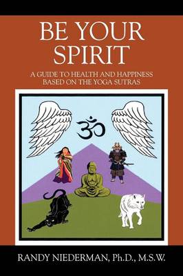 Be Your Spirit: A Guide to Health and Happiness Based on the Yoga Sutras (Paperback)