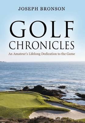 Golf Chronicles: An Amateur's Lifelong Dedication to the Game (Hardback)