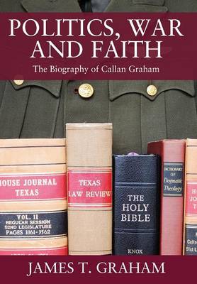 Politics, War and Faith: The Biography of Callan Graham (Hardback)