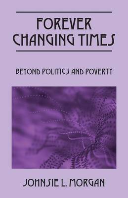 Forever Changing Times: Beyond Politics and Poverty (Paperback)