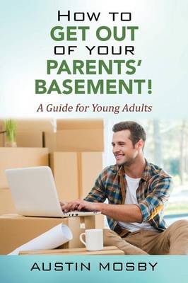 How to Get Out of Your Parents' Basement! a Guide for Young Adults (Paperback)