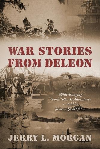 War Stories from Deleon: Wide-Ranging World War II Adventures as Told by Sixteen Local Men (Paperback)