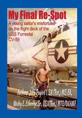 My Final Re-Spot: A Young Sailor's Misfortune on the Flight Deck of the USS Forrestal CV-59 (Hardback)