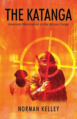 The Katanga: American Mercenaries in the African Congo (Paperback)