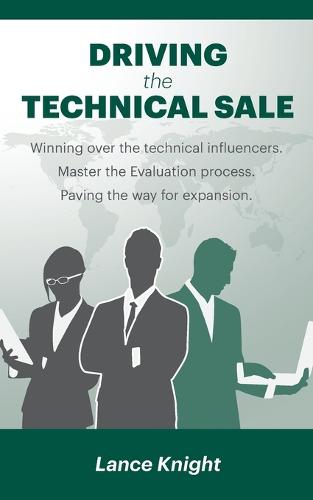 Driving the Technical Sale: Winning Over the Technical Influencers. Master the Evaluation Process. Paving the Way for Expansion. (Paperback)