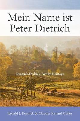 Mein Name ist Peter Dietrich: Deatrick/Dedrick Family Heritage (Paperback)