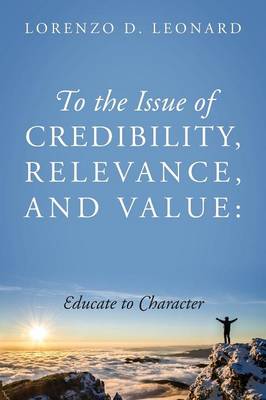 To the Issue of Credibility, Relevance, and Value: Educate to Character (Paperback)