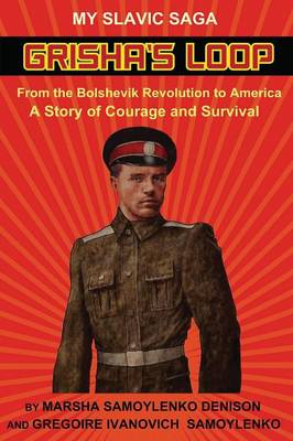 Grisha's Loop - My Slavic Saga: From the Bolshevik Revolution to America a Story of Courage and Survival (Paperback)