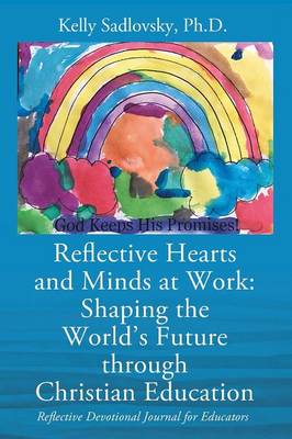 Reflective Hearts and Minds at Work: Shaping the World's Future Through Christian Education: Reflective Devotional Journal for Educators (Paperback)
