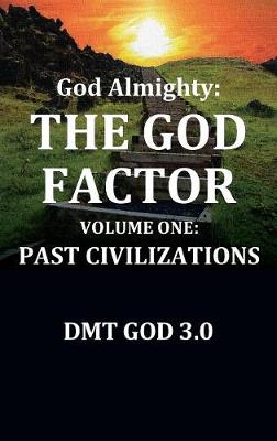 God Almighty's: The God Factor: Volume One: Past Civilizations (Hardback)