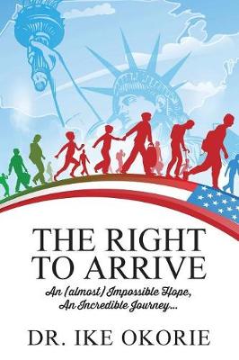 The Right to Arrive: An (Almost) Impossible Hope, an Incredible Journey... (Paperback)