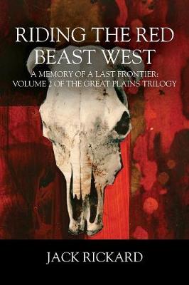 Riding the Red Beast West: A Memory of a Last Frontier: Volume 2 of the Great Plains Trilogy (Paperback)