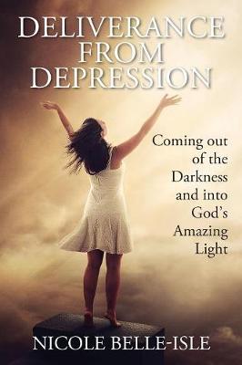 Deliverance from Depression: Coming Out of the Darkness and Into God's Amazing Light (Paperback)
