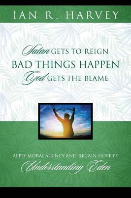 Bad Things Happen: Satan Gets to Reign; God Gets the Blame (Paperback)