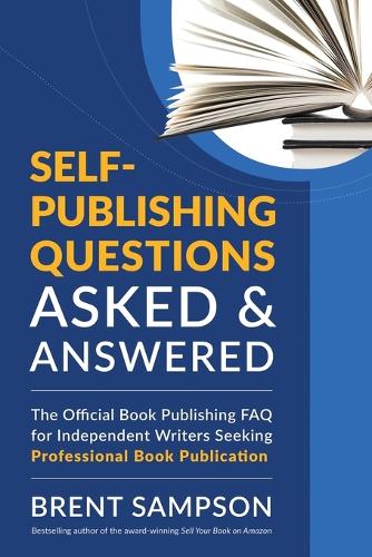 Self-Publishing Questions Asked & Answered: The Official Book Publishing FAQ for Independent Writers Seeking Professional Book Publication (Paperback)