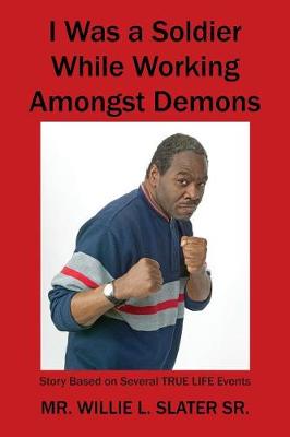 I Was a Soldier While Working Amongst Demons: Story Based on Several True Life Events (Paperback)