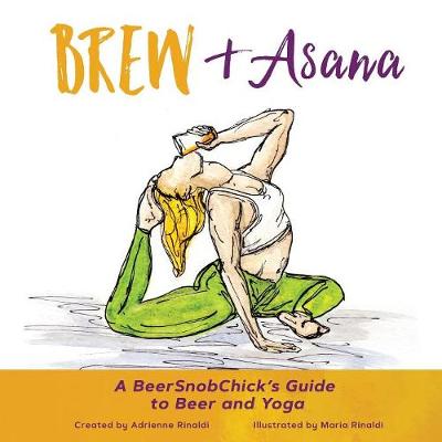 Brew & Asana: A Beersnobchick's Guide to Beer and Yoga (Paperback)