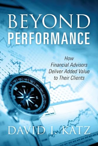 Beyond Performance: How Financial Advisors Deliver Added Value to Their Clients (Paperback)