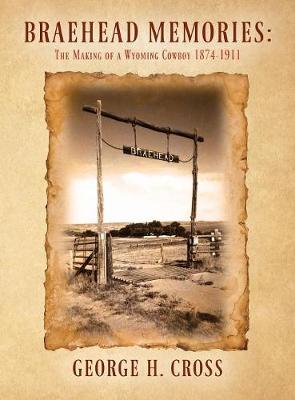 Braehead Memories: The Making of a Wyoming Cowboy 1874-1911 (Hardback)