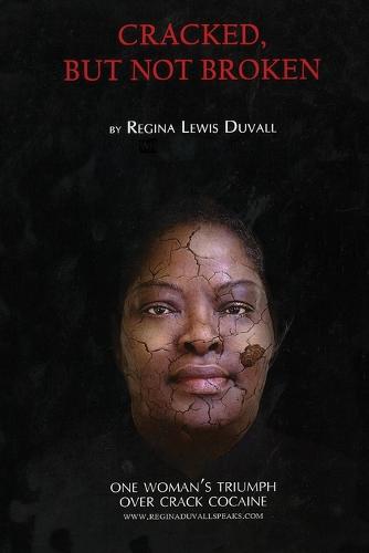 Cracked, But Not Broken: One Woman's Triumph Over Crack Cocaine (Paperback)