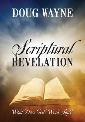 Scriptural Revelation: What Does God's Word Say? (Hardback)