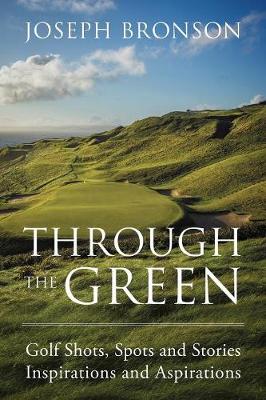 Through the Green: Golf Shots, Spots and Stories Inspirations and Aspirations (Paperback)