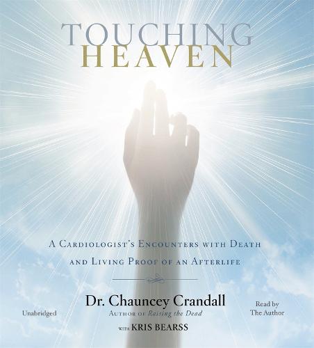 Touching Heaven: A Cardiologist's Encounters with Death and Living Proof of an Afterlife (CD-Audio)