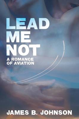 Lead Me Not: A Romance of Aviation (Paperback)