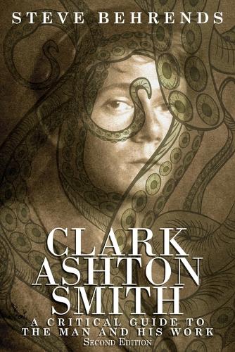 Clark Ashton Smith: A Critical Guide to the Man and His Work, Second Edition (Paperback)