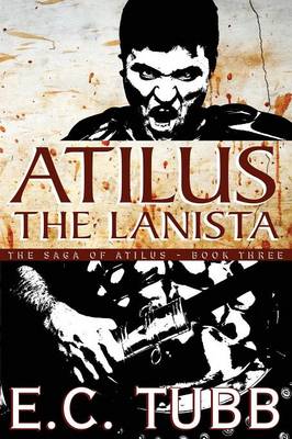 Atilus the Lanista: The Saga of Atilus, Book Three: An Historical Novel (Paperback)