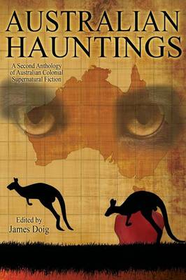 Australian Hauntings: A Second Anthology of Australian Colonial Supernatural Fiction (Paperback)
