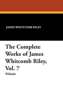 The Complete Works of James Whitcomb Riley, Vol. 7 (Paperback)