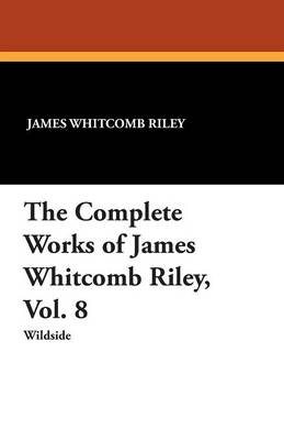 The Complete Works of James Whitcomb Riley, Vol. 8 (Paperback)
