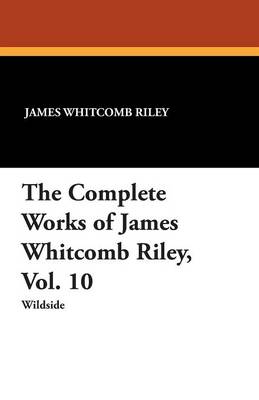 The Complete Works of James Whitcomb Riley, Vol. 10 (Paperback)