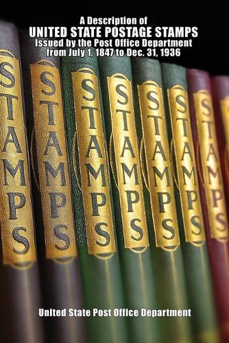 A Description of United State Postage Stamps Issues July 1, 1847 to Dec. 31, 1936 (Paperback)
