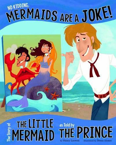No Kidding, Mermaids are a Joke!: The Story of the Little Mermaid as Told by the Prince - Other Side of the Story (Board book)