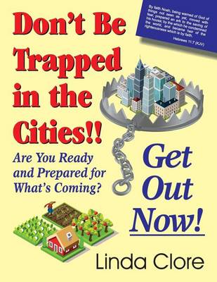 Don't Be Trapped in the Cities!! Get Out Now!: Are You Ready and Prepared for What's Coming? (Paperback)