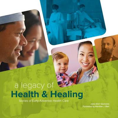 A Legacy of Health & Healing: Stories of Early Adventist Health Care (Paperback)