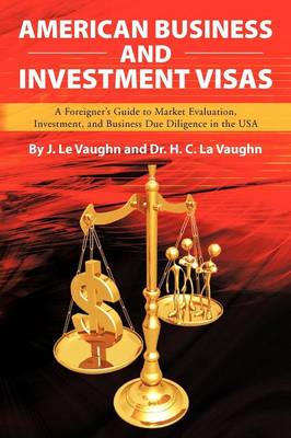 American Business and Investment Visas: A Foreigner's Guide to Market Evaluation, Investment, and Business Due Diligence in the USA (Paperback)