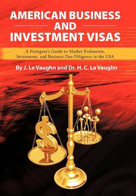 American Business and Investment Visas: A Foreigner's Guide to Market Evaluation, Investment, and Business Due Diligence in the USA (Hardback)