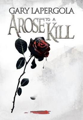 A Rose To A Kill By Gary Lapergola Waterstones